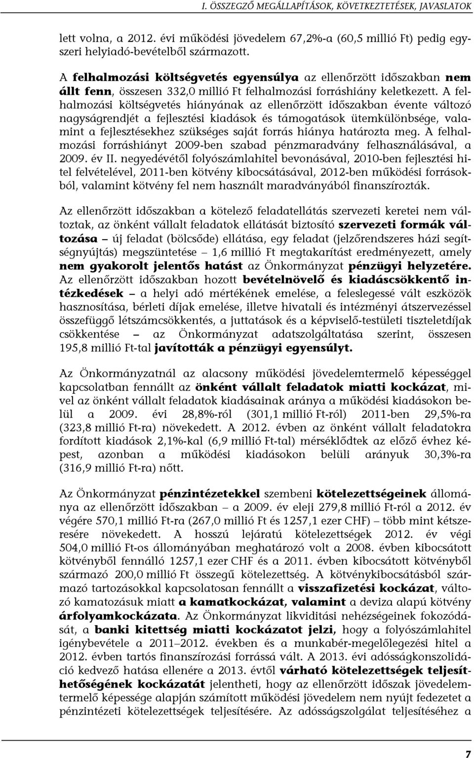 A felhalmozási költségvetés hiányának az ellenőrzött időszakban évente változó nagyságrendjét a fejlesztési kiadások és támogatások ütemkülönbsége, valamint a fejlesztésekhez szükséges saját forrás