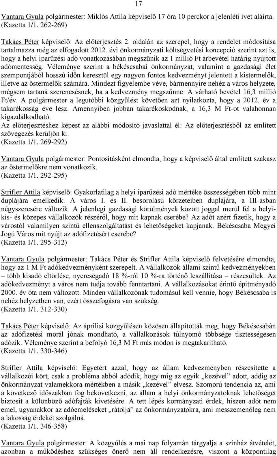 évi önkormányzati költségvetési koncepció szerint azt is, hogy a helyi iparűzési adó vonatkozásában megszűnik az 1 millió Ft árbevétel határig nyújtott adómentesség.