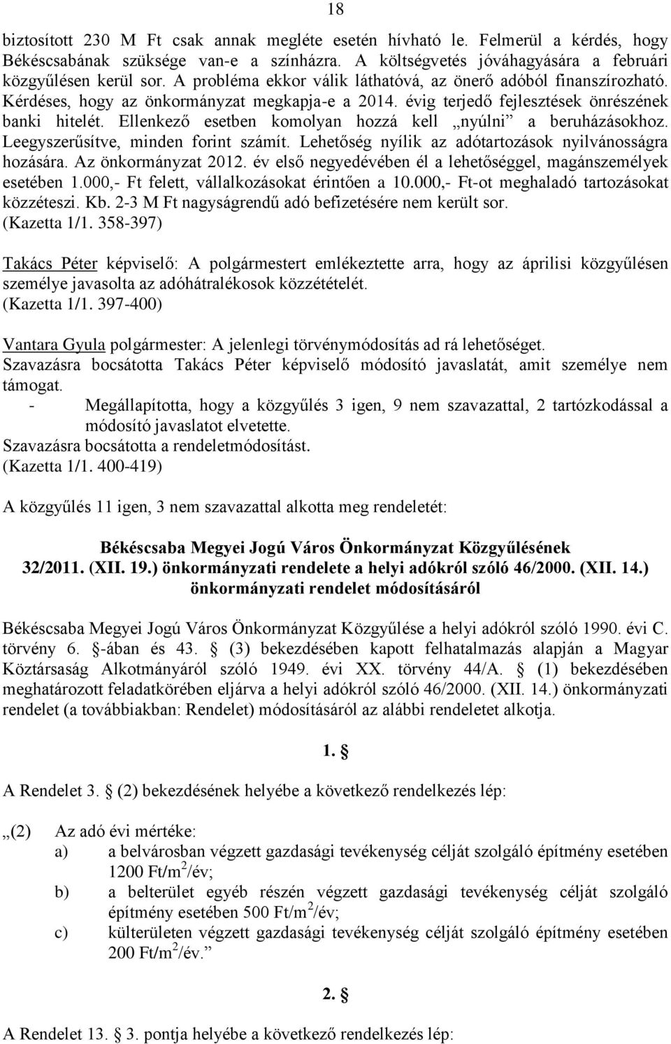 Ellenkező esetben komolyan hozzá kell nyúlni a beruházásokhoz. Leegyszerűsítve, minden forint számít. Lehetőség nyílik az adótartozások nyilvánosságra hozására. Az önkormányzat 2012.