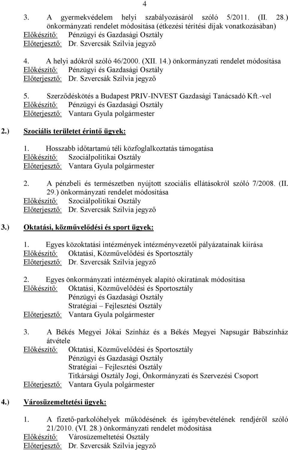 (XII. 14.) önkormányzati rendelet módosítása Előkészítő: Pénzügyi és Gazdasági Osztály Előterjesztő: Dr. Szvercsák Szilvia jegyző 5. Szerződéskötés a Budapest PRIV-INVEST Gazdasági Tanácsadó Kft.