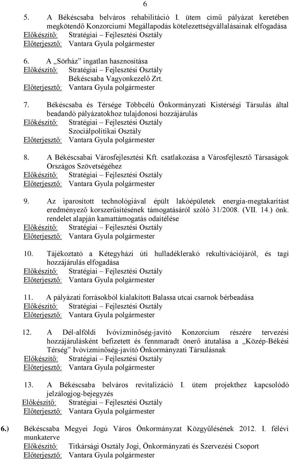 A Sörház ingatlan hasznosítása Előkészítő: Stratégiai Fejlesztési Osztály Békéscsaba Vagyonkezelő Zrt. Előterjesztő: Vantara Gyula polgármester 7.