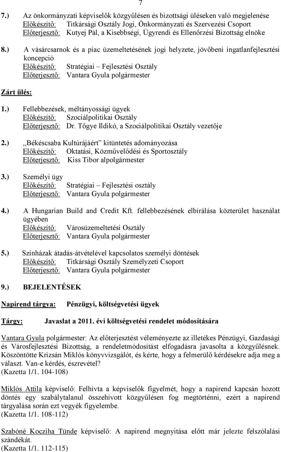 ) A vásárcsarnok és a piac üzemeltetésének jogi helyzete, jövőbeni ingatlanfejlesztési koncepció Előkészítő: Stratégiai Fejlesztési Osztály Előterjesztő: Vantara Gyula polgármester Zárt ülés: 1.