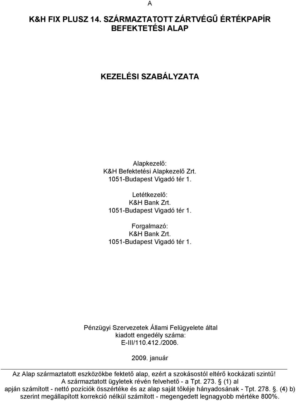 412./2006. 2009. január Az Alap származtatott eszközökbe fektető alap, ezért a szokásostól eltérő kockázati szintű! A származtatott ügyletek révén felvehető - a Tpt. 273.