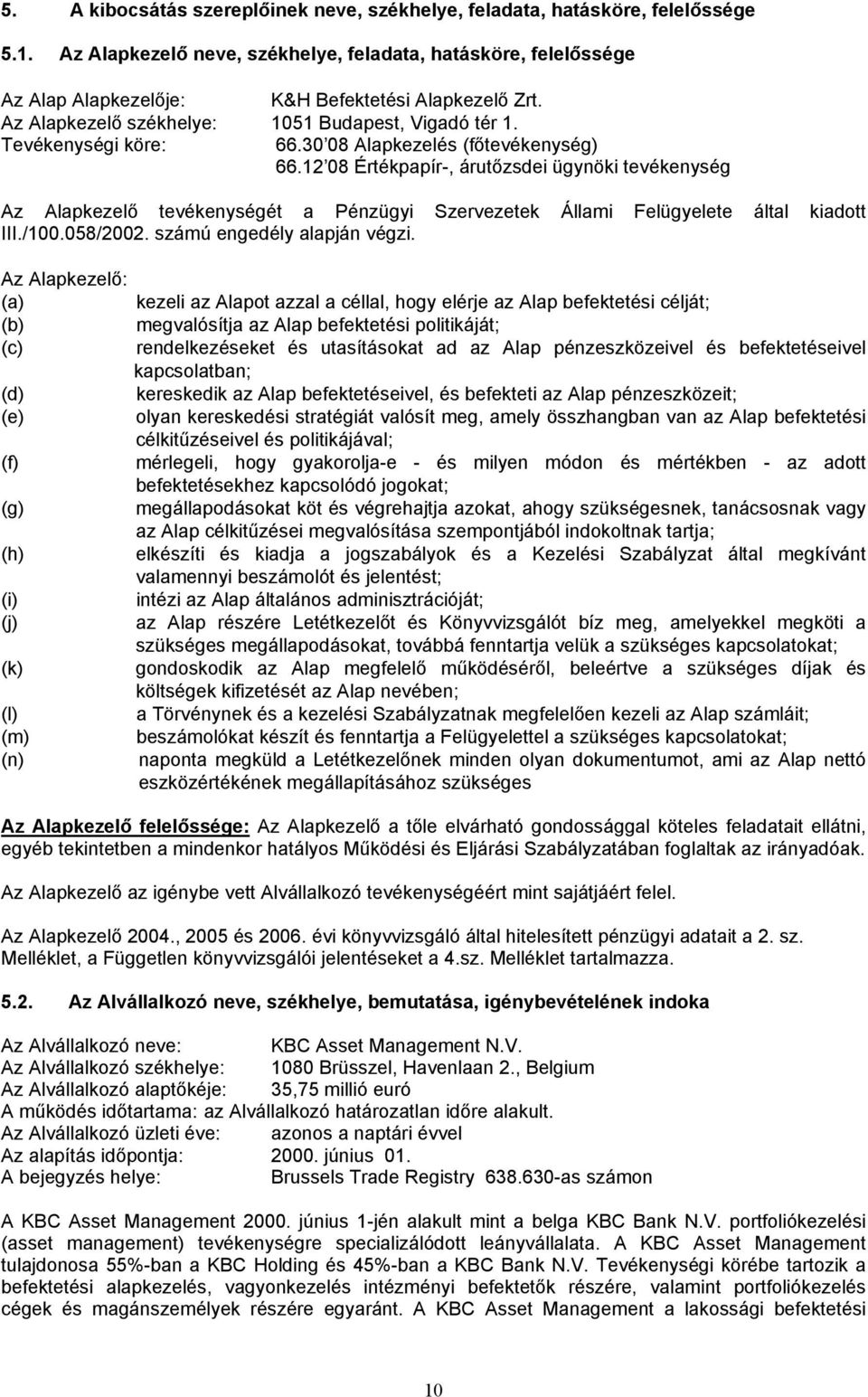 30 08 Alapkezelés (főtevékenység) 66.12 08 Értékpapír-, árutőzsdei ügynöki tevékenység Az Alapkezelő tevékenységét a Pénzügyi Szervezetek Állami Felügyelete által kiadott III./100.058/2002.