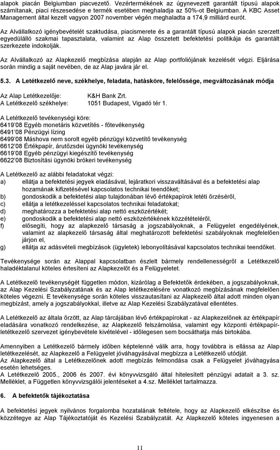 Az Alvállalkozó igénybevételét szaktudása, piacismerete és a garantált típusú alapok piacán szerzett egyedülálló szakmai tapasztalata, valamint az Alap összetett befektetési politikája és garantált