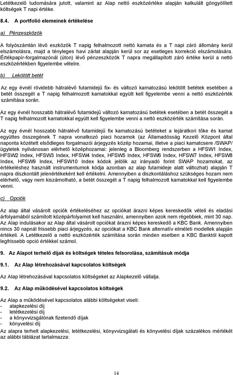 kerül sor az esetleges korrekció elszámolására. Értékpapír-forgalmazónál (úton) lévő pénzeszközök T napra megállapított záró értéke kerül a nettó eszközértékben figyelembe vételre.