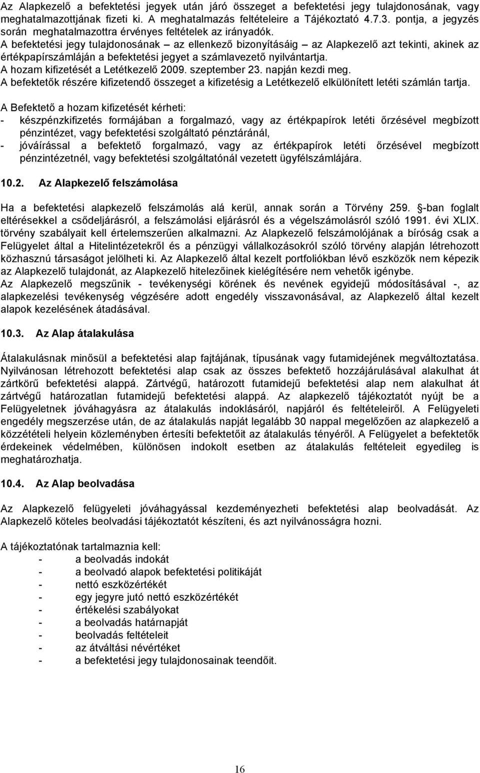 A befektetési jegy tulajdonosának az ellenkező bizonyításáig az Alapkezelő azt tekinti, akinek az értékpapírszámláján a befektetési jegyet a számlavezető nyilvántartja.