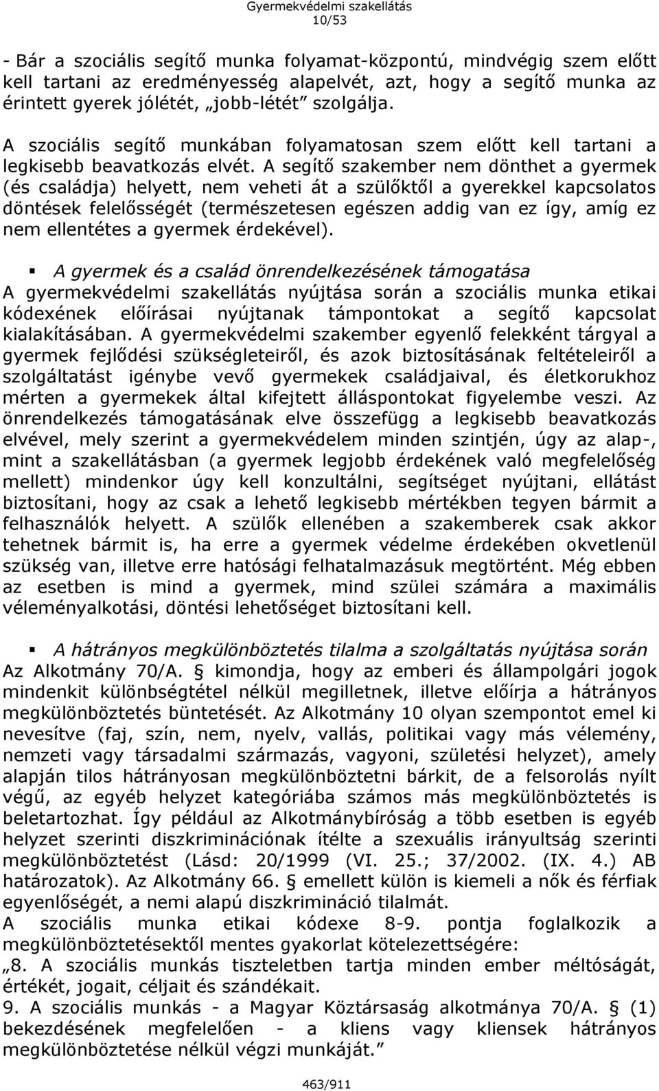 A segítő szakember nem dönthet a gyermek (és családja) helyett, nem veheti át a szülőktől a gyerekkel kapcsolatos döntések felelősségét (természetesen egészen addig van ez így, amíg ez nem ellentétes