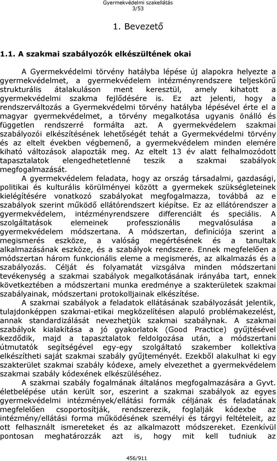 1. A szakmai szabályozók elkészültének okai A Gyermekvédelmi törvény hatályba lépése új alapokra helyezte a gyermekvédelmet, a gyermekvédelem intézményrendszere teljeskörű strukturális átalakuláson