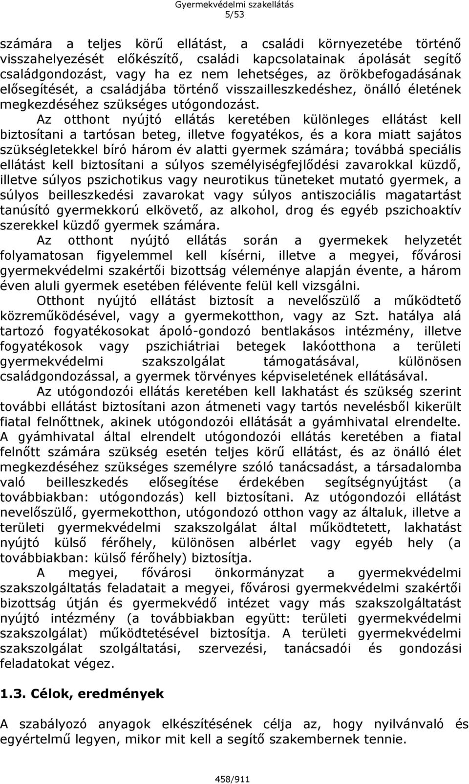 Az otthont nyújtó ellátás keretében különleges ellátást kell biztosítani a tartósan beteg, illetve fogyatékos, és a kora miatt sajátos szükségletekkel bíró három év alatti gyermek számára; továbbá