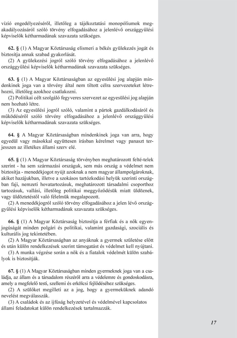(2) A gyülekezési jogról szóló törvény elfogadásához a jelenlévõ országgyûlési képviselõk kétharmadának szavazata szükséges. 63.