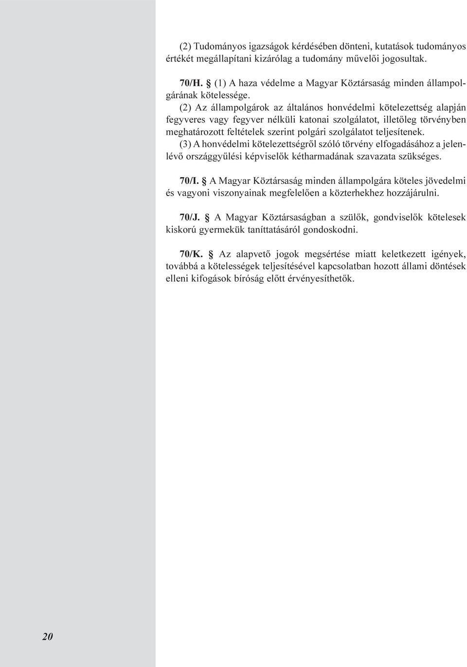 (2) Az állampolgárok az általános honvédelmi kötelezettség alapján fegyveres vagy fegyver nélküli katonai szolgálatot, illetõleg törvényben meghatározott feltételek szerint polgári szolgálatot