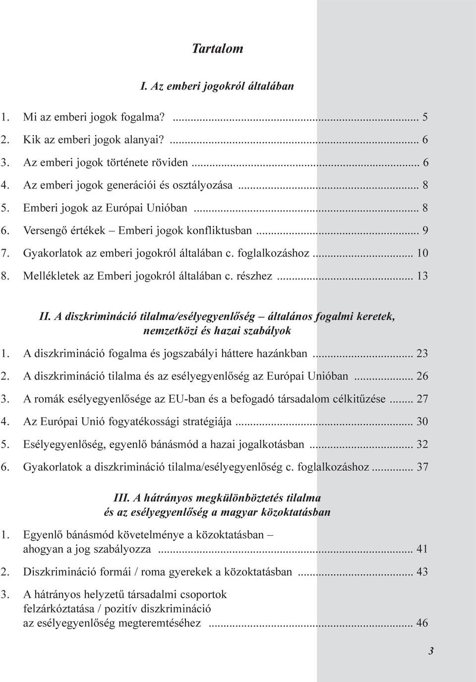 foglalkozáshoz... 10 8. Mellékletek az Emberi jogokról általában c. részhez... 13 II. A diszkrimináció tilalma/esélyegyenlõség általános fogalmi keretek, nemzetközi és hazai szabályok 1.