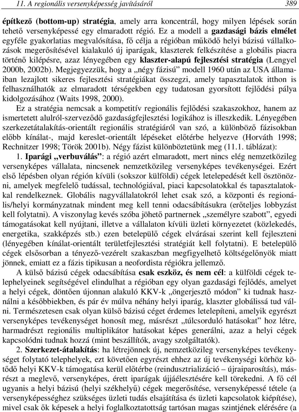 globális piacra történő kilépésre, azaz lényegében egy klaszter-alapú fejlesztési stratégia (Lengyel 2000b, 2002b).