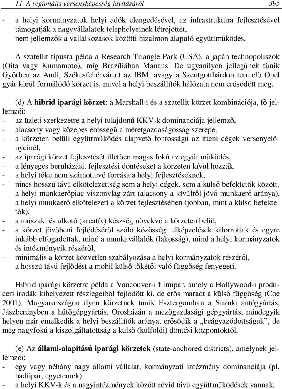 De ugyanilyen jellegűnek tűnik Győrben az Audi, Székesfehérvárott az IBM, avagy a Szentgotthárdon termelő Opel gyár körül formálódó körzet is, mivel a helyi beszállítók hálózata nem erősödött meg.