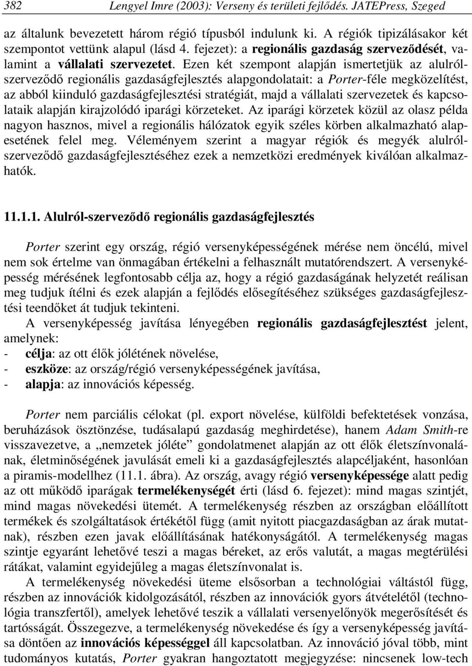 Ezen két szempont alapján ismertetjük az alulrólszerveződő regionális gazdaságfejlesztés alapgondolatait: a Porter-féle megközelítést, az abból kiinduló gazdaságfejlesztési stratégiát, majd a