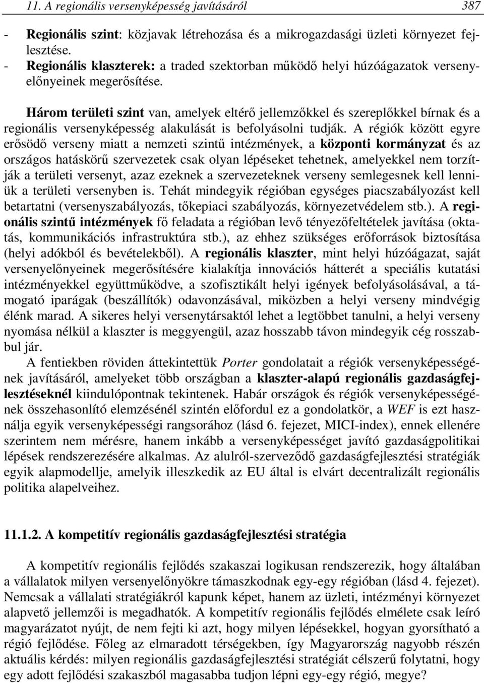 Három területi szint van, amelyek eltérő jellemzőkkel és szereplőkkel bírnak és a regionális versenyképesség alakulását is befolyásolni tudják.