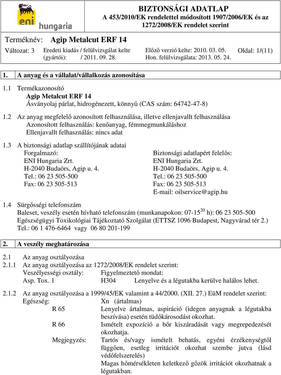 3 A biztonsági adatlap szállítójának adatai Forgalmazó: Biztonsági adatlapért felelős: ENI Hungaria Zrt. ENI Hungaria Zrt. H-2040 Budaörs, Agip u. 4. H-2040 Budaörs, Agip u. 4. Tel.
