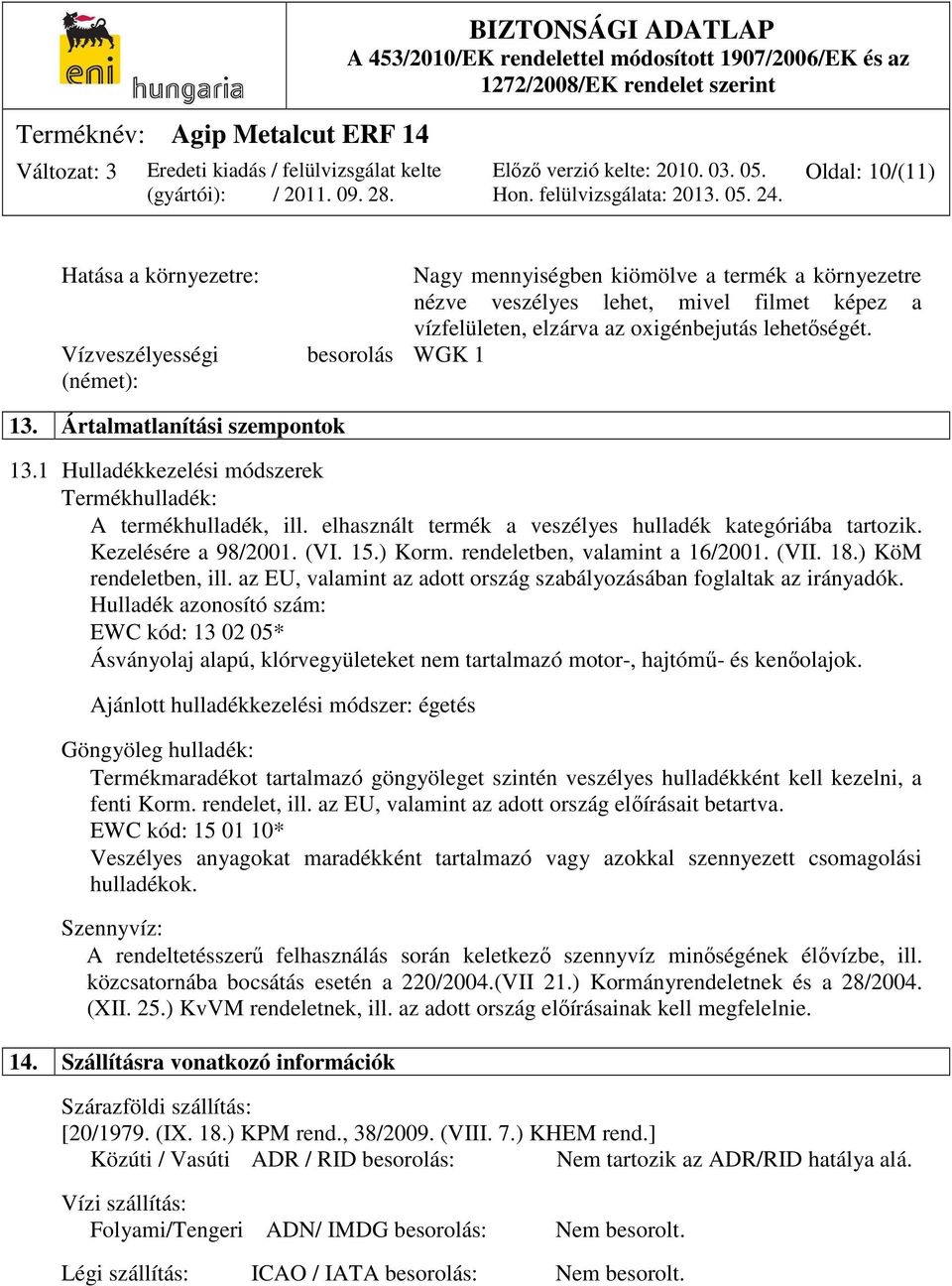 Kezelésére a 98/2001. (VI. 15.) Korm. rendeletben, valamint a 16/2001. (VII. 18.) KöM rendeletben, ill. az EU, valamint az adott ország szabályozásában foglaltak az irányadók.