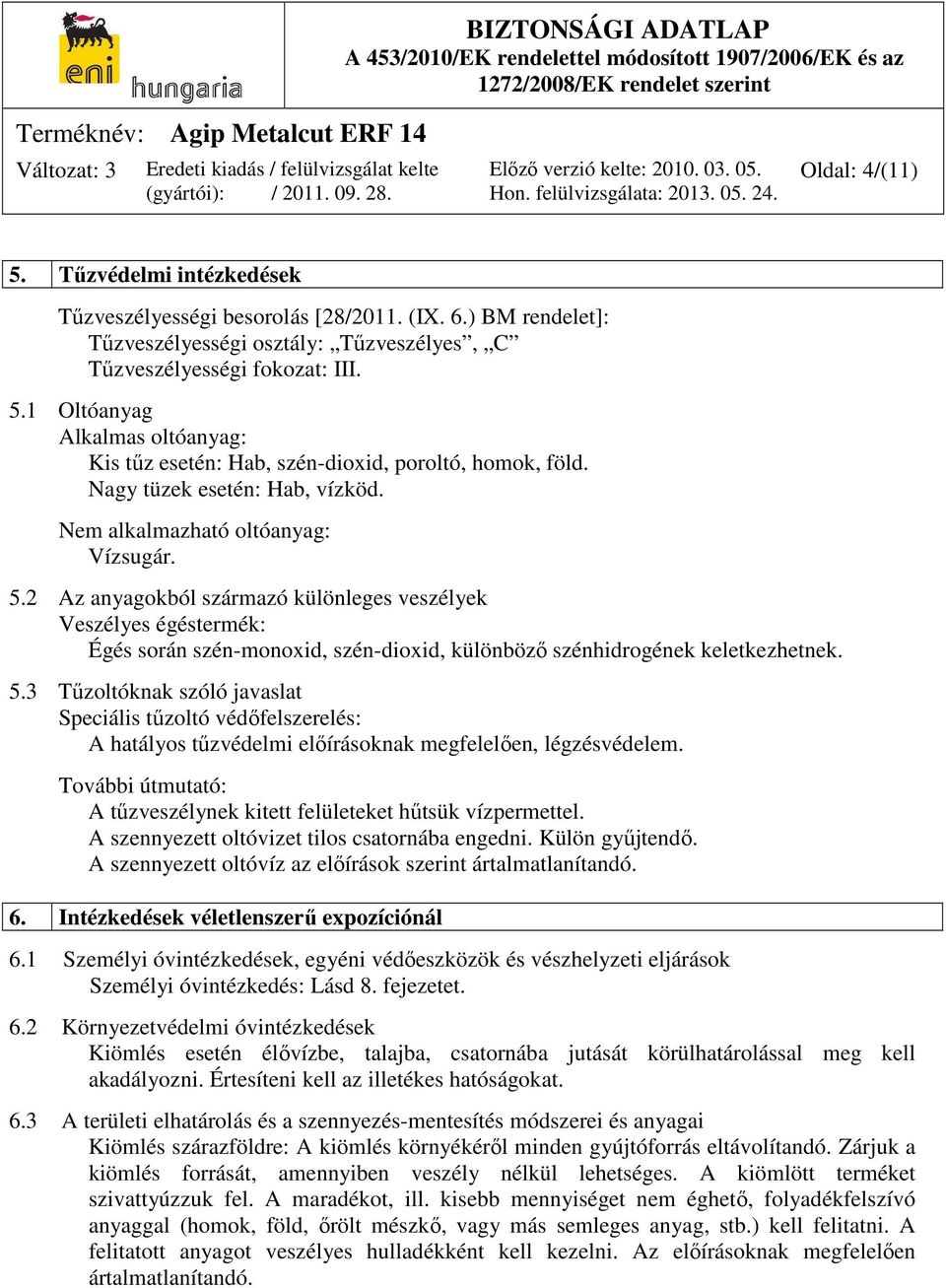 2 Az anyagokból származó különleges veszélyek Veszélyes égéstermék: Égés során szén-monoxid, szén-dioxid, különböző szénhidrogének keletkezhetnek. 5.