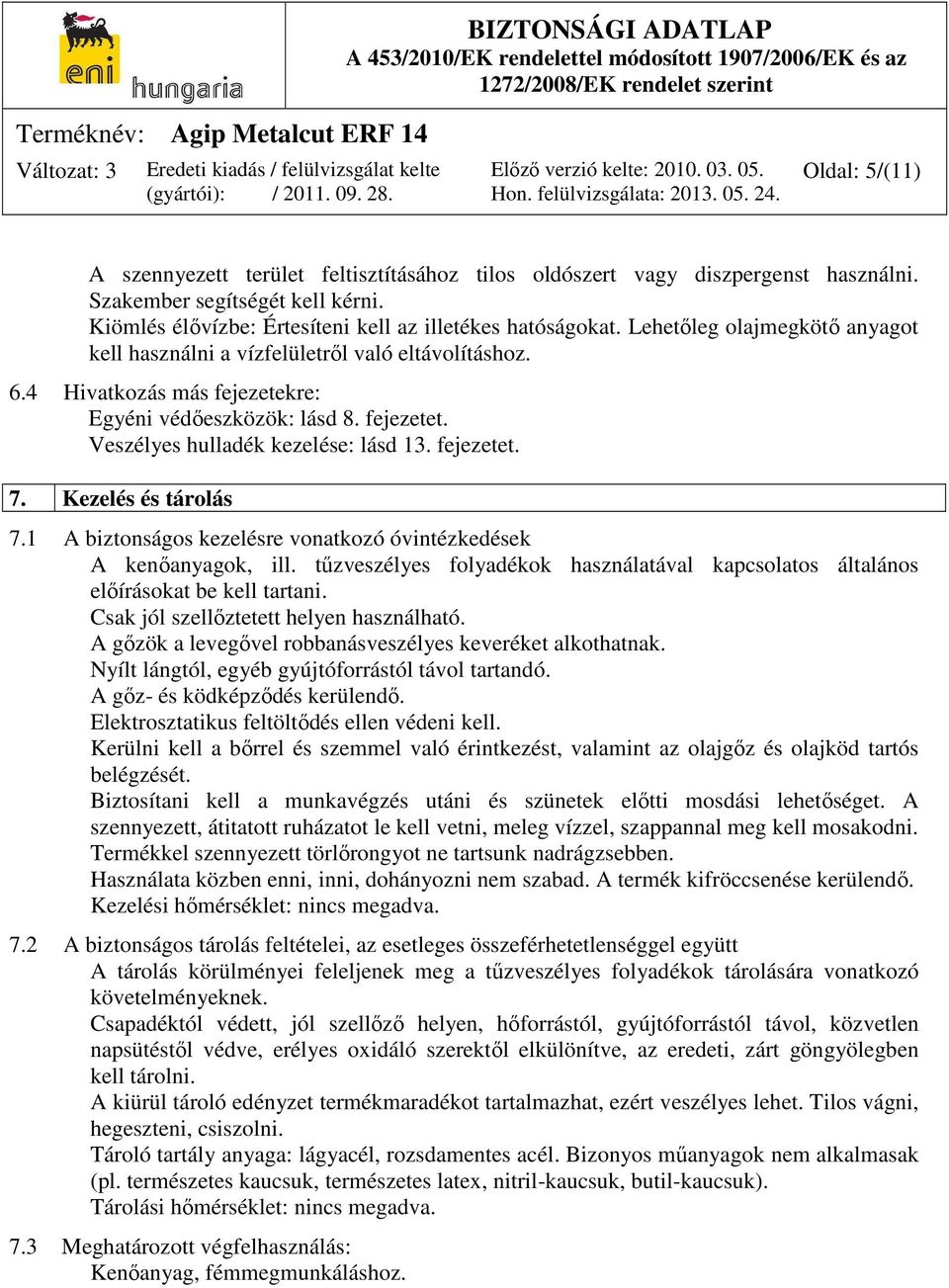 fejezetet. 7. Kezelés és tárolás 7.1 A biztonságos kezelésre vonatkozó óvintézkedések A kenőanyagok, ill. tűzveszélyes folyadékok használatával kapcsolatos általános előírásokat be kell tartani.