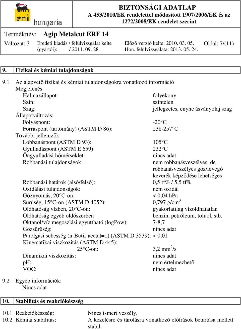 Forráspont (tartomány) (ASTM D 86): 238-257 C További jellemzők: Lobbanáspont (ASTM D 93): 105 C Gyulladáspont (ASTM E 659): 232 C Öngyulladási hőmérséklet: nincs adat Robbanási tulajdonságok: nem