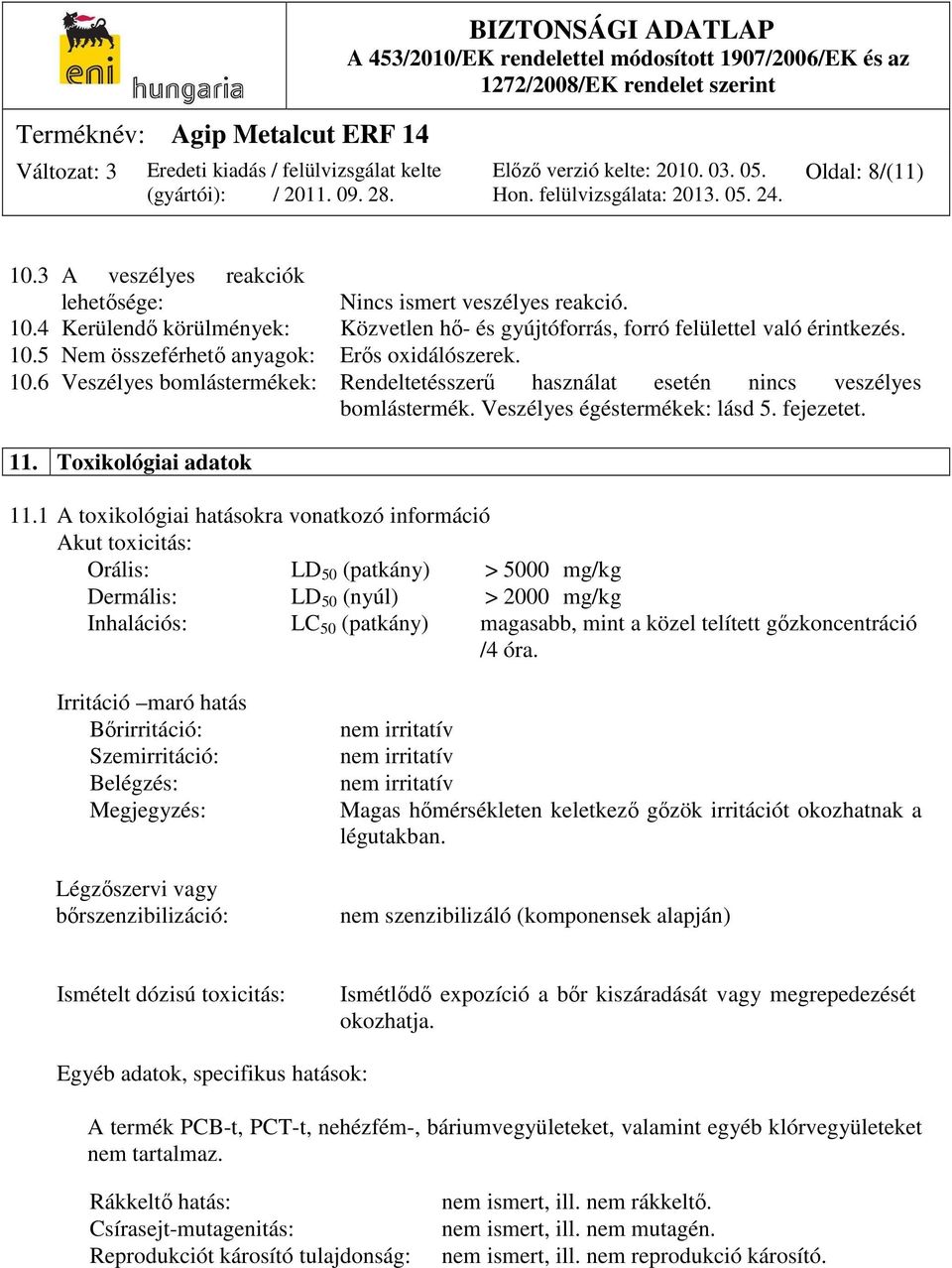 1 A toxikológiai hatásokra vonatkozó információ Akut toxicitás: Orális: LD 50 (patkány) > 5000 mg/kg Dermális: LD 50 (nyúl) > 2000 mg/kg Inhalációs: LC 50 (patkány) magasabb, mint a közel telített