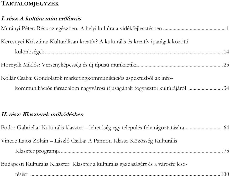 .. 25 Kollár Csaba: Gondolatok marketingkommunikációs aspektusból az infokommunikációs társadalom nagyvárosi ifjúságának fogyasztói kultúrájáról... 34 II.