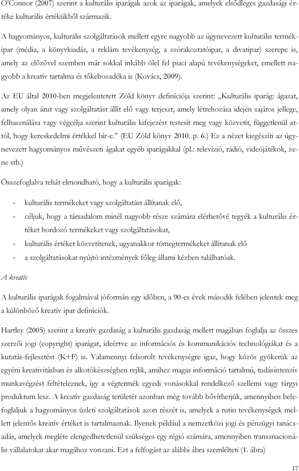 előzővel szemben már sokkal inkább ölel fel piaci alapú tevékenységeket, emellett nagyobb a kreatív tartalma és tőkehozadéka is (Kovács, 2009).