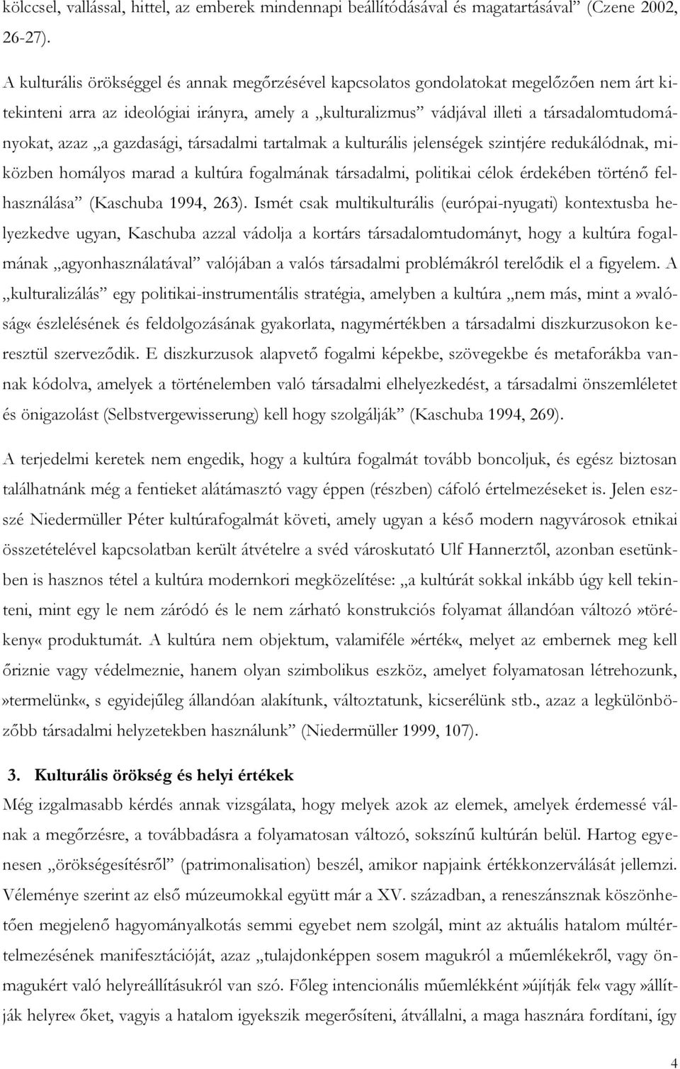 a gazdasági, társadalmi tartalmak a kulturális jelenségek szintjére redukálódnak, miközben homályos marad a kultúra fogalmának társadalmi, politikai célok érdekében történő felhasználása (Kaschuba