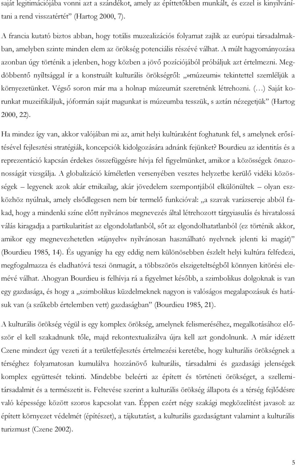 A múlt hagyományozása azonban úgy történik a jelenben, hogy közben a jövő pozíciójából próbáljuk azt értelmezni.