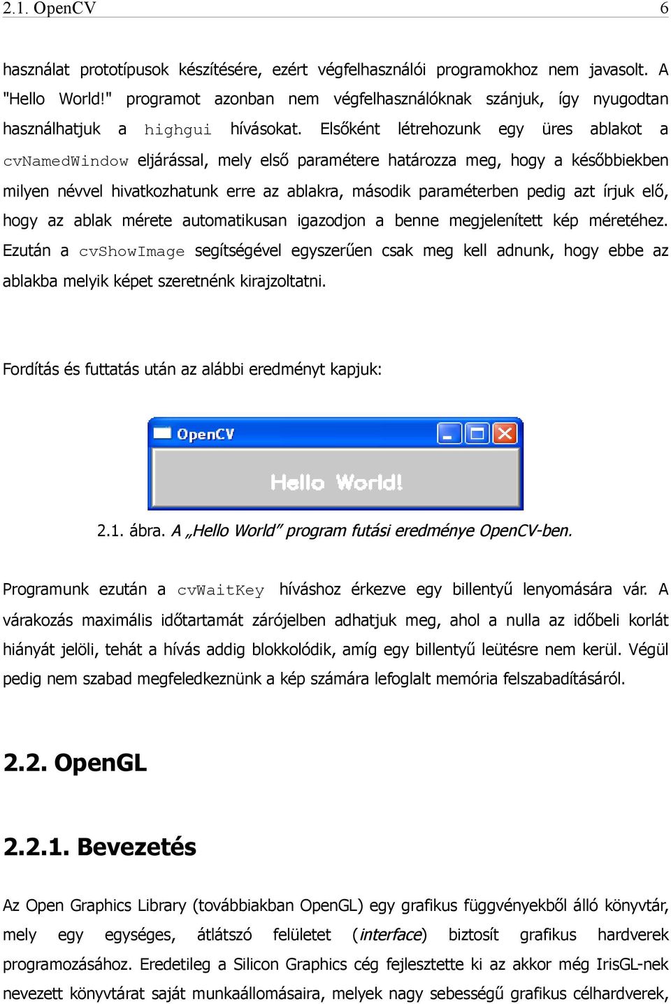 Elsőként létrehozunk egy üres ablakot a cvnamedwindow eljárással, mely első paramétere határozza meg, hogy a későbbiekben milyen névvel hivatkozhatunk erre az ablakra, második paraméterben pedig azt