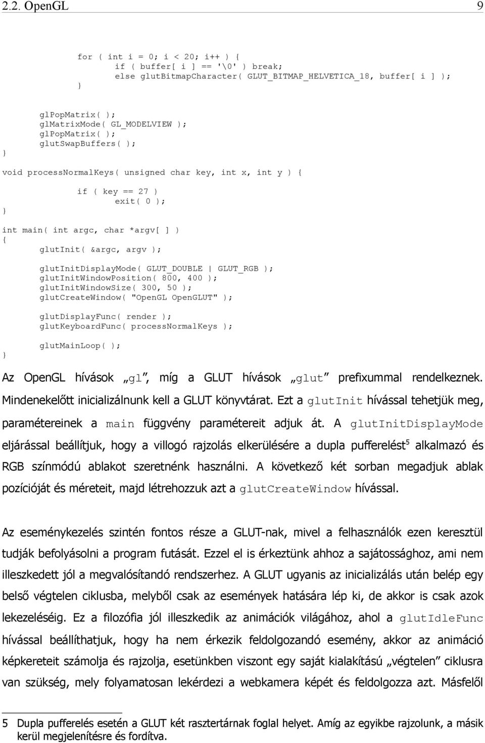 glutinitdisplaymode( GLUT_DOUBLE GLUT_RGB ); glutinitwindowposition( 800, 400 ); glutinitwindowsize( 300, 50 ); glutcreatewindow( "OpenGL OpenGLUT" ); glutdisplayfunc( render ); glutkeyboardfunc(