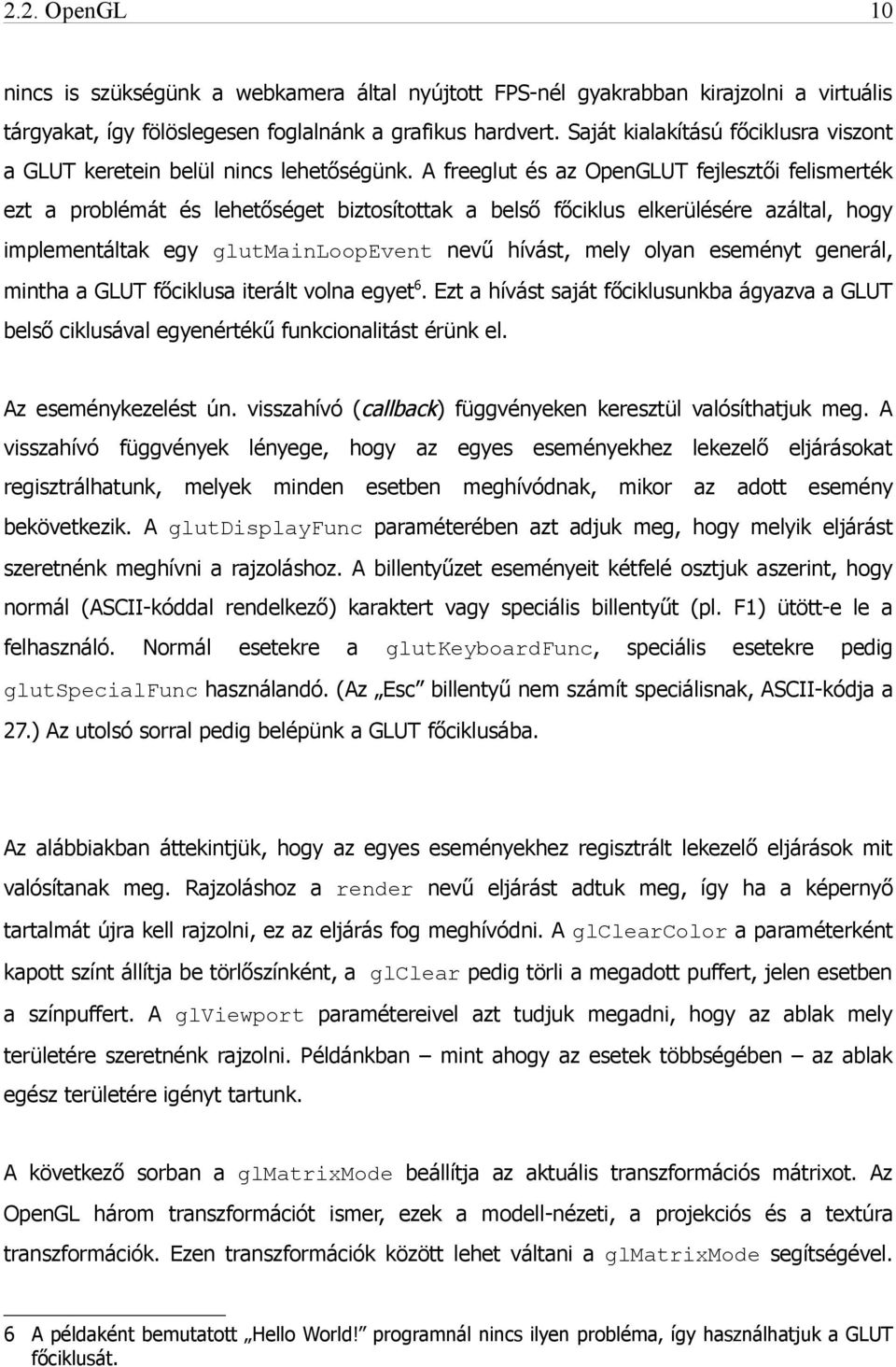 A freeglut és az OpenGLUT fejlesztői felismerték ezt a problémát és lehetőséget biztosítottak a belső főciklus elkerülésére azáltal, hogy implementáltak egy glutmainloopevent nevű hívást, mely olyan