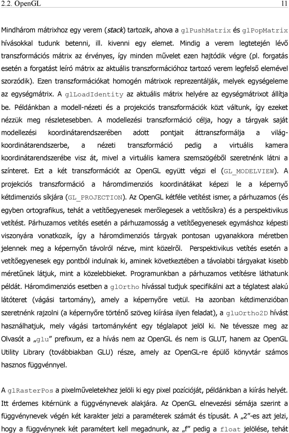 forgatás esetén a forgatást leíró mátrix az aktuális transzformációhoz tartozó verem legfelső elemével szorzódik).