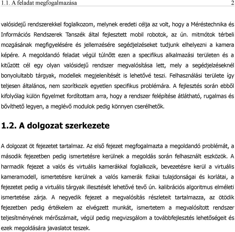 A megoldandó feladat végül túlnőtt ezen a specifikus alkalmazási területen és a kitűzött cél egy olyan valósidejű rendszer megvalósítása lett, mely a segédjelzéseknél bonyolultabb tárgyak, modellek