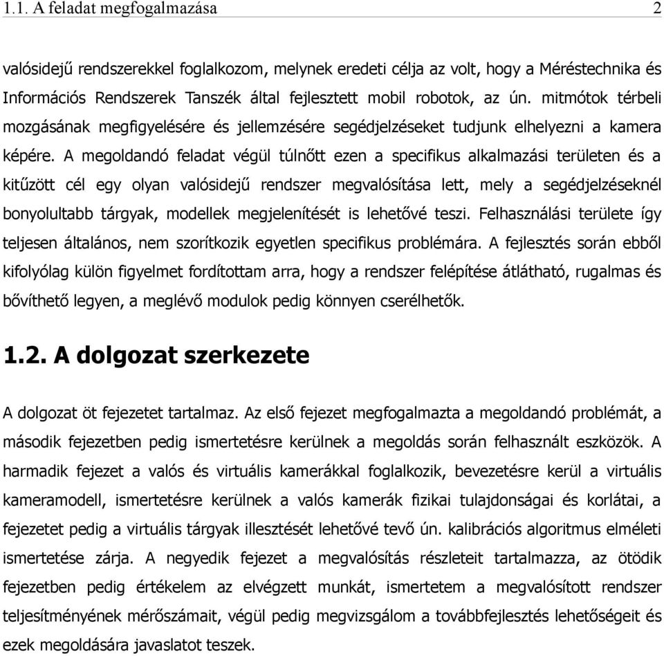 A megoldandó feladat végül túlnőtt ezen a specifikus alkalmazási területen és a kitűzött cél egy olyan valósidejű rendszer megvalósítása lett, mely a segédjelzéseknél bonyolultabb tárgyak, modellek