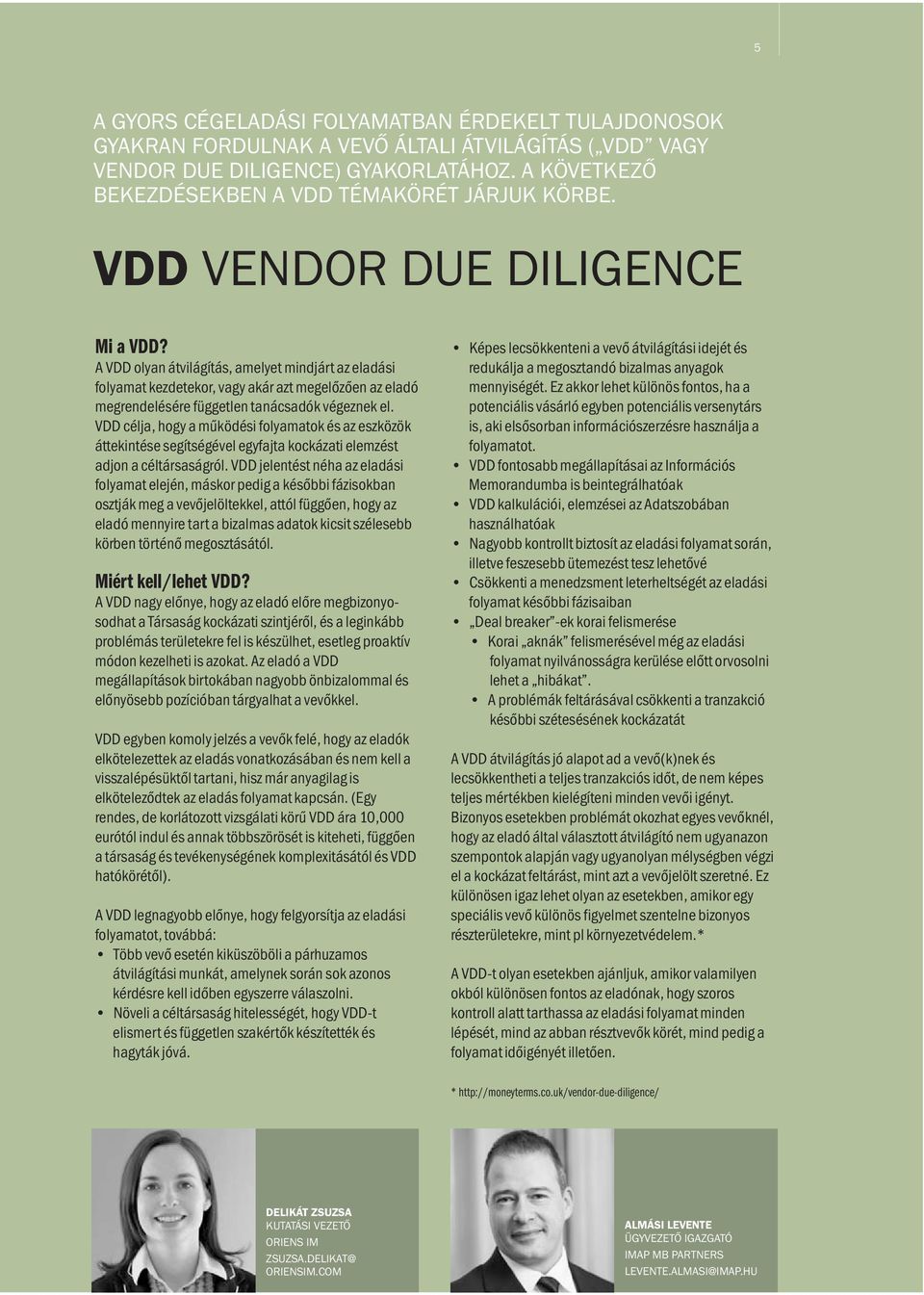A VDD olyan átvilágítás, amelyet mindjárt az eladási folyamat kezdetekor, vagy akár azt megelőzően az eladó megrendelésére független tanácsadók végeznek el.
