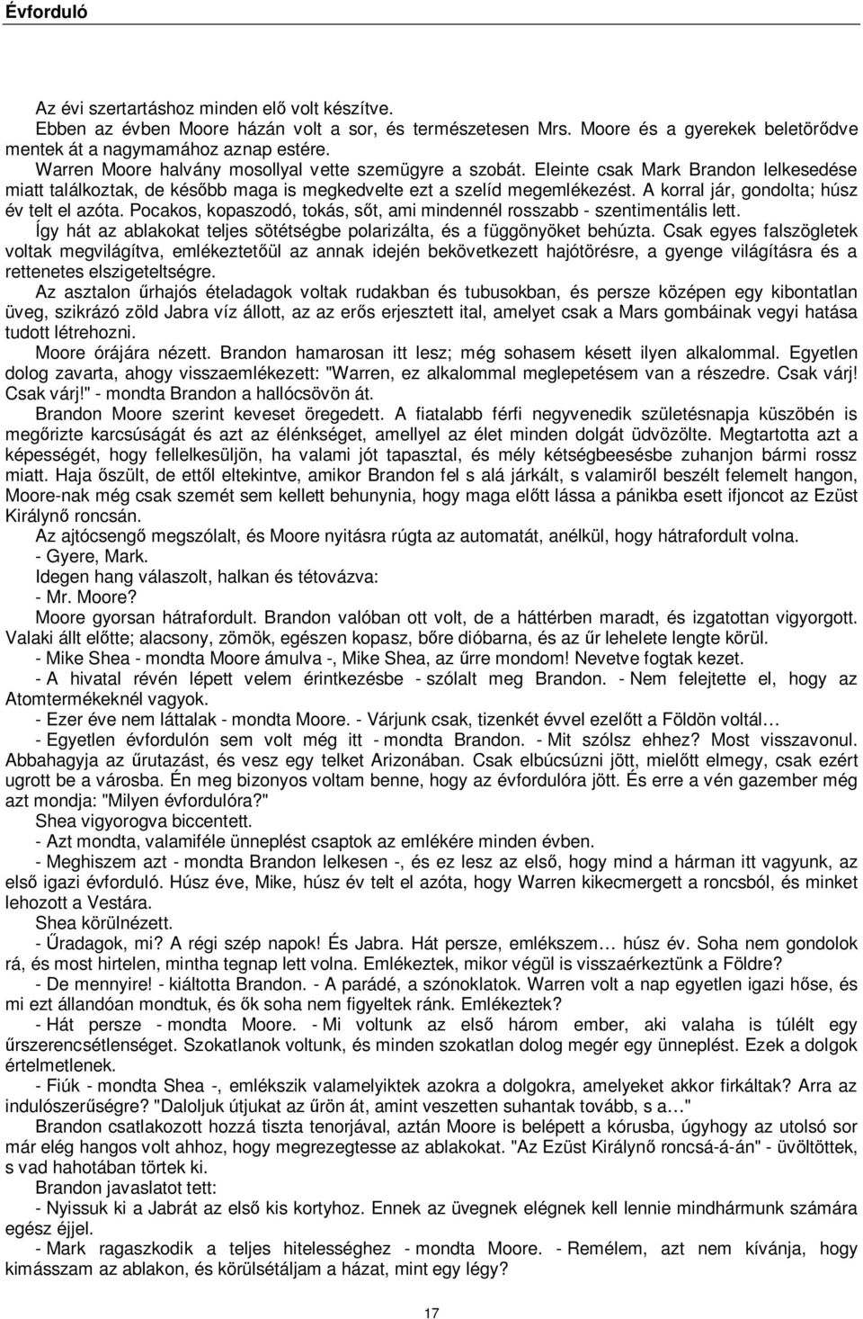 A korral jár, gondolta; húsz év telt el azóta. Pocakos, kopaszodó, tokás, s t, ami mindennél rosszabb - szentimentális lett.