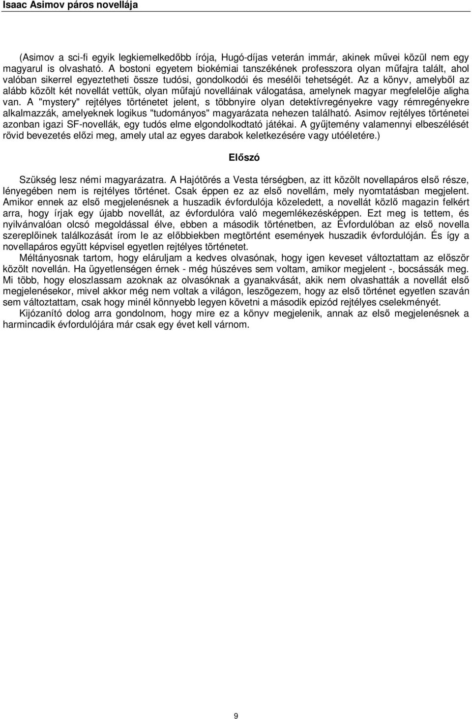 Az a könyv, amelyb l az alább közölt két novellát vettük, olyan m fajú novelláinak válogatása, amelynek magyar megfelel je aligha van.