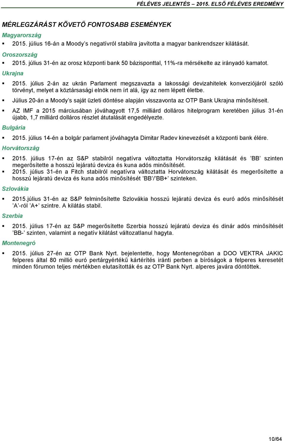 július 2-án az ukrán Parlament megszavazta a lakossági devizahitelek konverziójáról szóló törvényt, melyet a köztársasági elnök nem írt alá, így az nem lépett életbe.