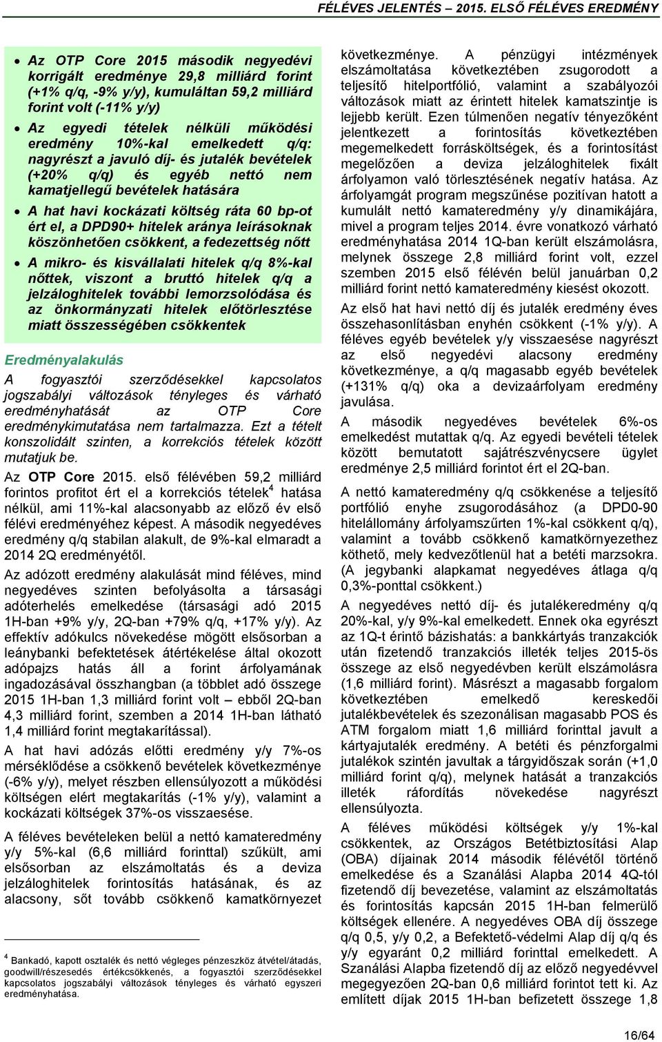 leírásoknak köszönhetően csökkent, a fedezettség nőtt A mikro- és kisvállalati hitelek q/q 8%-kal nőttek, viszont a bruttó hitelek q/q a jelzáloghitelek további lemorzsolódása és az önkormányzati