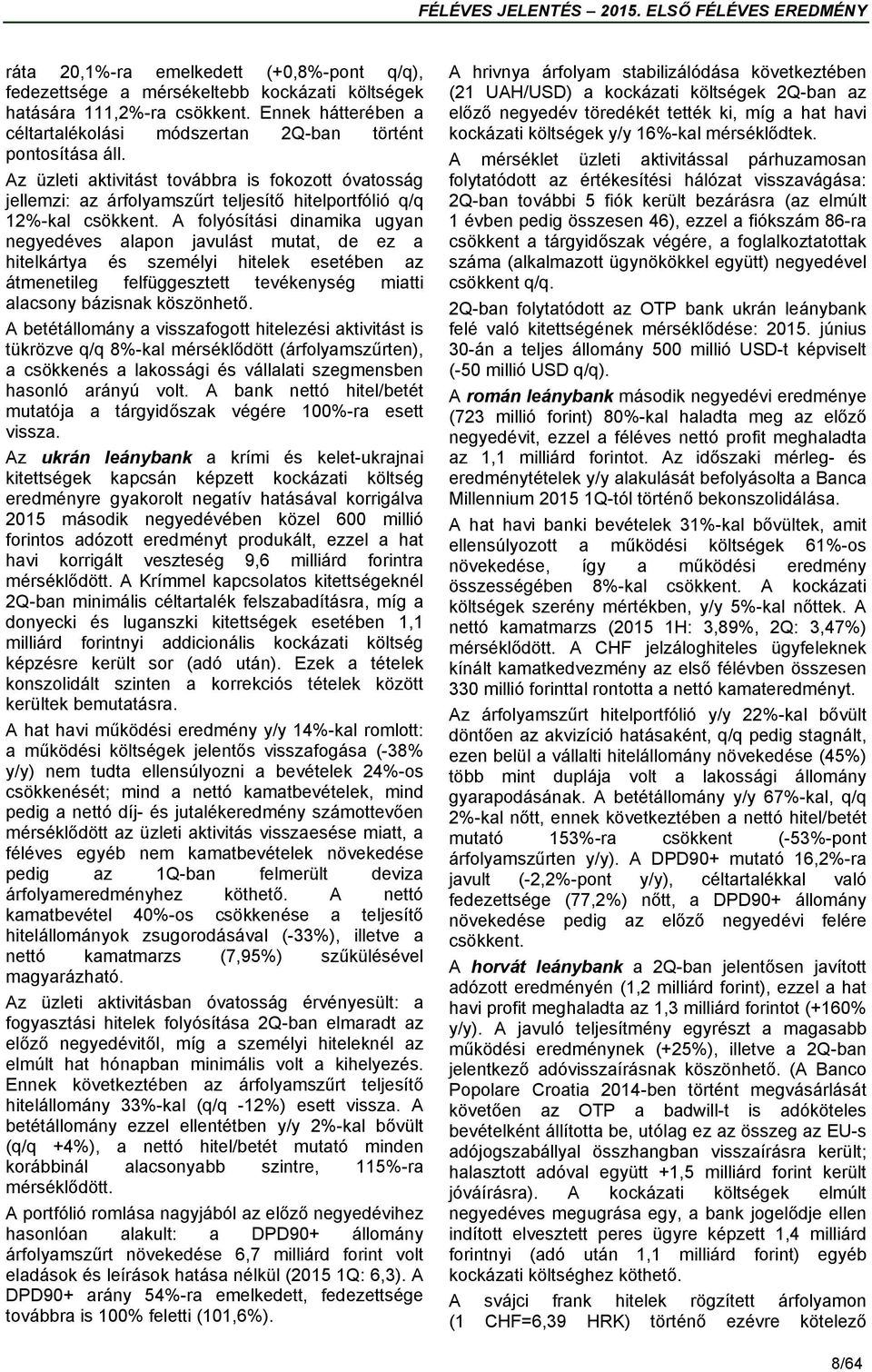 A folyósítási dinamika ugyan negyedéves alapon javulást mutat, de ez a hitelkártya és személyi hitelek esetében az átmenetileg felfüggesztett tevékenység miatti alacsony bázisnak köszönhető.