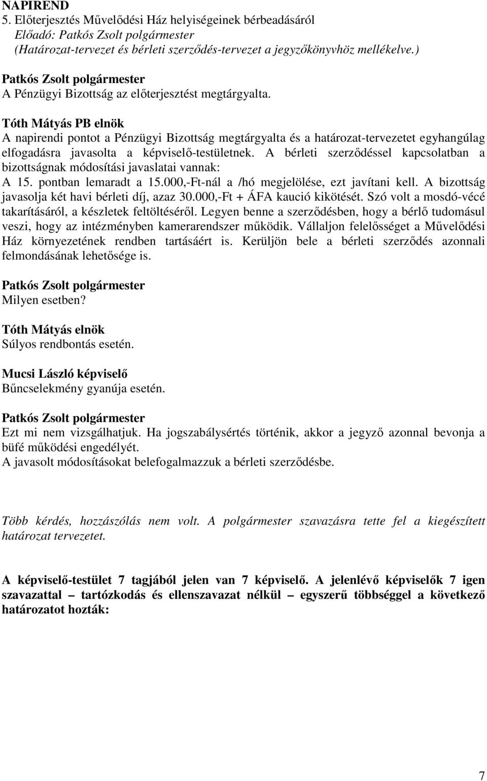 Tóth Mátyás PB elnök A napirendi pontot a Pénzügyi Bizottság megtárgyalta és a határozat-tervezetet egyhangúlag elfogadásra javasolta a képviselő-testületnek.