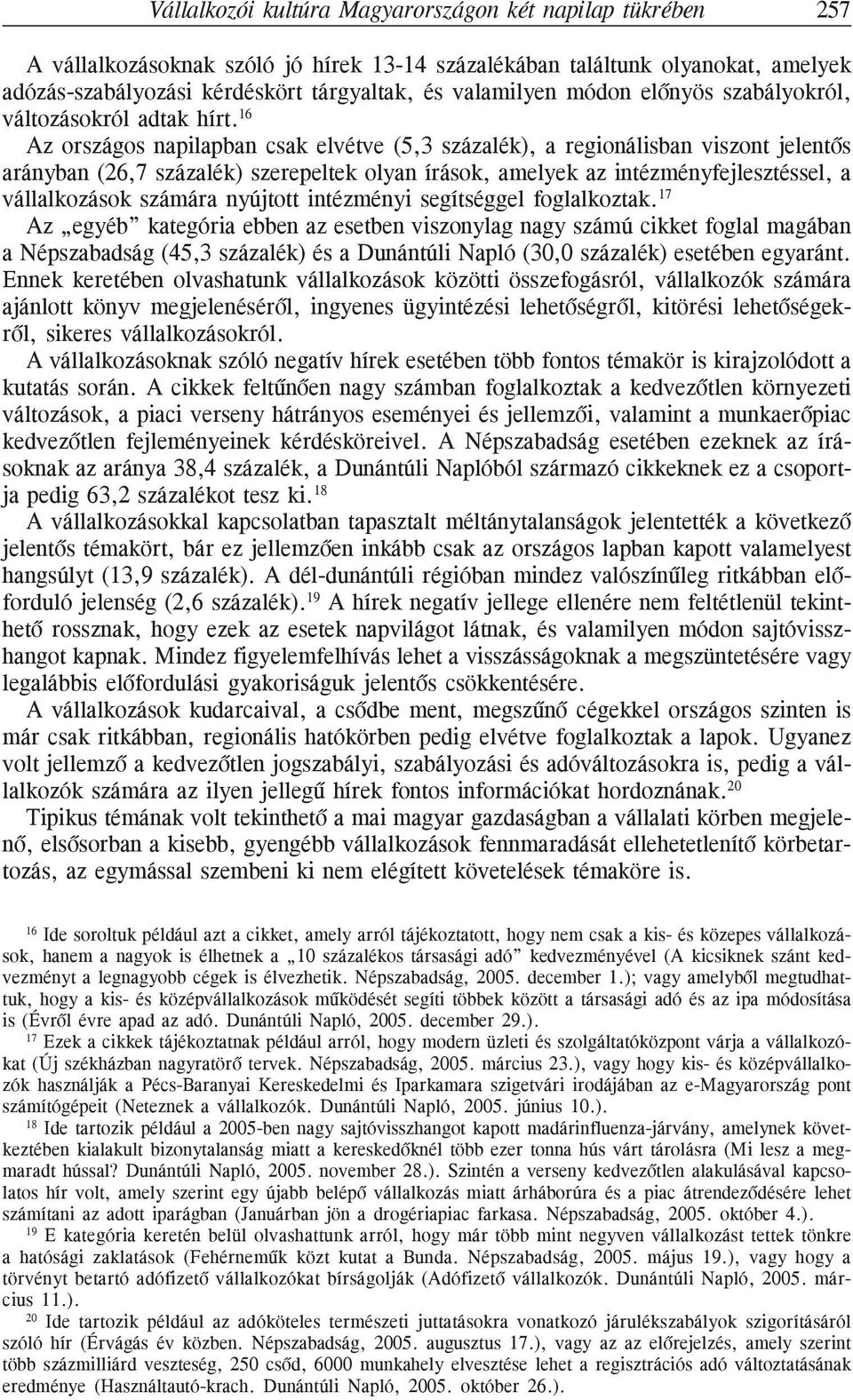 16 Az országos napilapban csak elvétve (5,3 százalék), a regionálisban viszont jelentõs arányban (26,7 százalék) szerepeltek olyan írások, amelyek az intézményfejlesztéssel, a vállalkozások számára