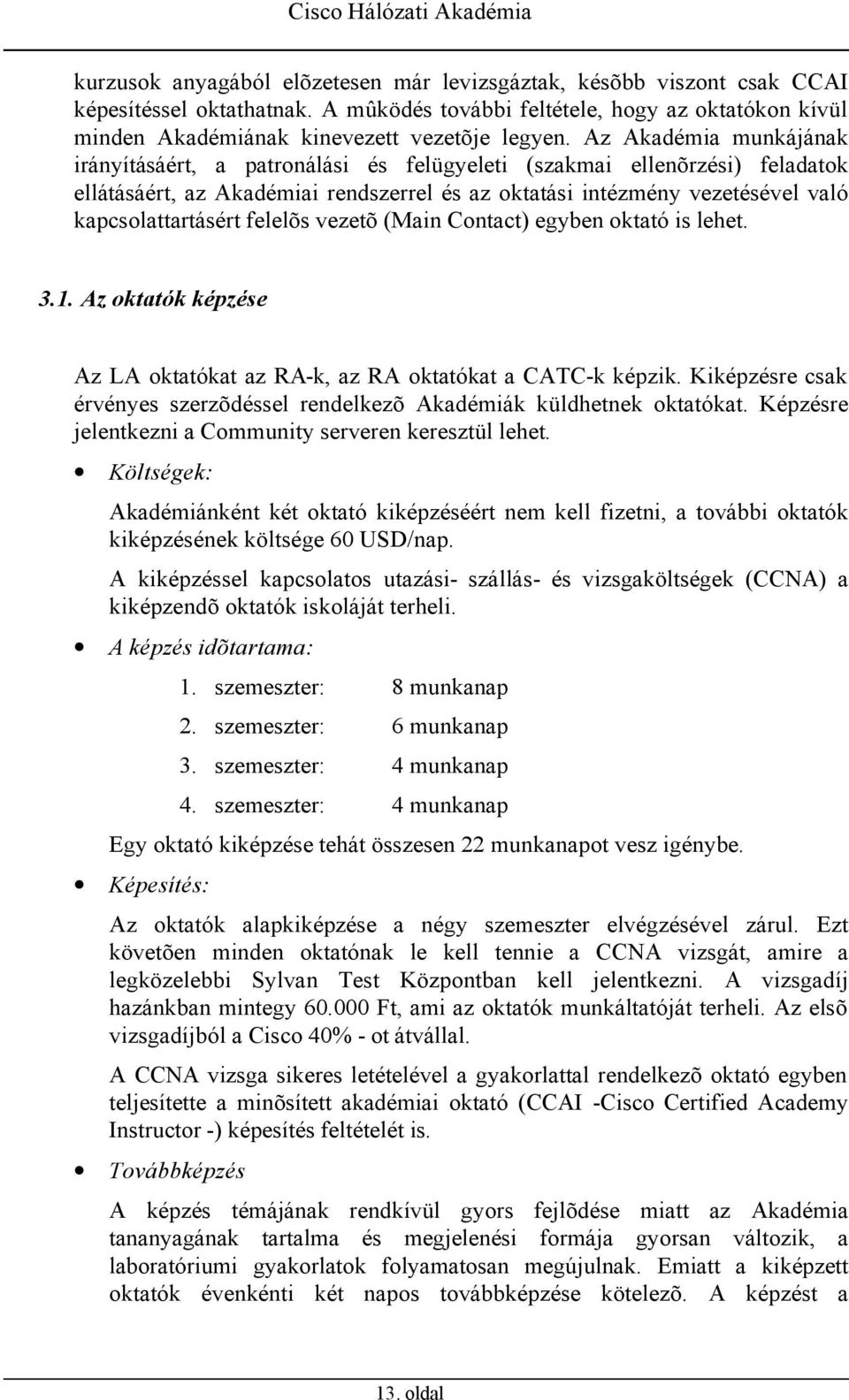 felelõs vezetõ (Main Contact) egyben oktató is lehet. 3.1. Az oktatók képzése Az LA oktatókat az RA-k, az RA oktatókat a CATC-k képzik.