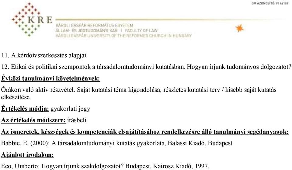 Értékelés módja: gyakorlati jegy Az értékelés módszere: írásbeli Az ismeretek, készségek és kompetenciák elsajátításához rendelkezésre álló tanulmányi