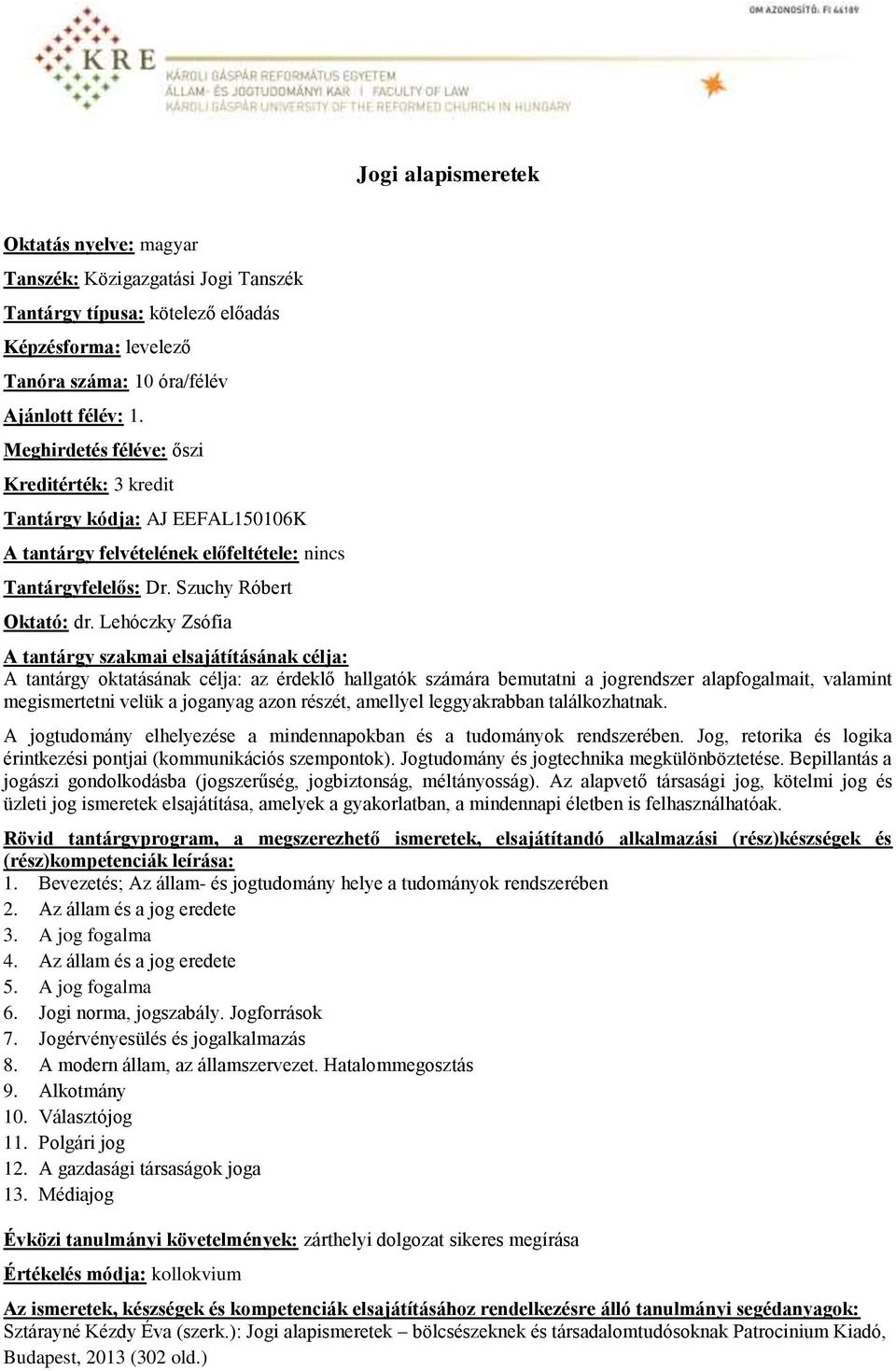 Lehóczky Zsófia A tantárgy oktatásának célja: az érdeklő hallgatók számára bemutatni a jogrendszer alapfogalmait, valamint megismertetni velük a joganyag azon részét, amellyel leggyakrabban