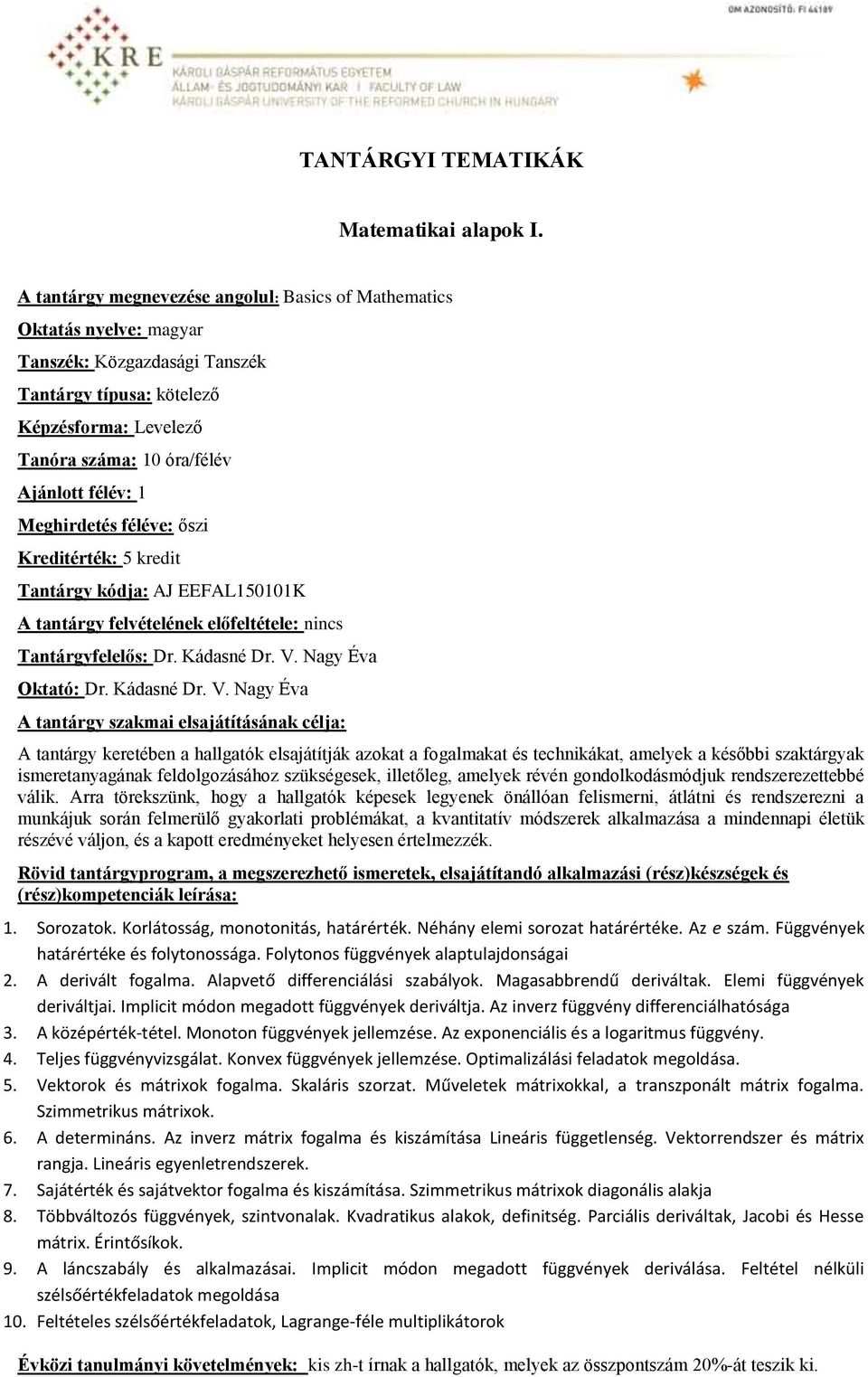 Meghirdetés féléve: őszi Kreditérték: 5 kredit Tantárgy kódja: AJ EEFAL150101K A tantárgy felvételének előfeltétele: nincs Tantárgyfelelős: Dr. Kádasné Dr. V.