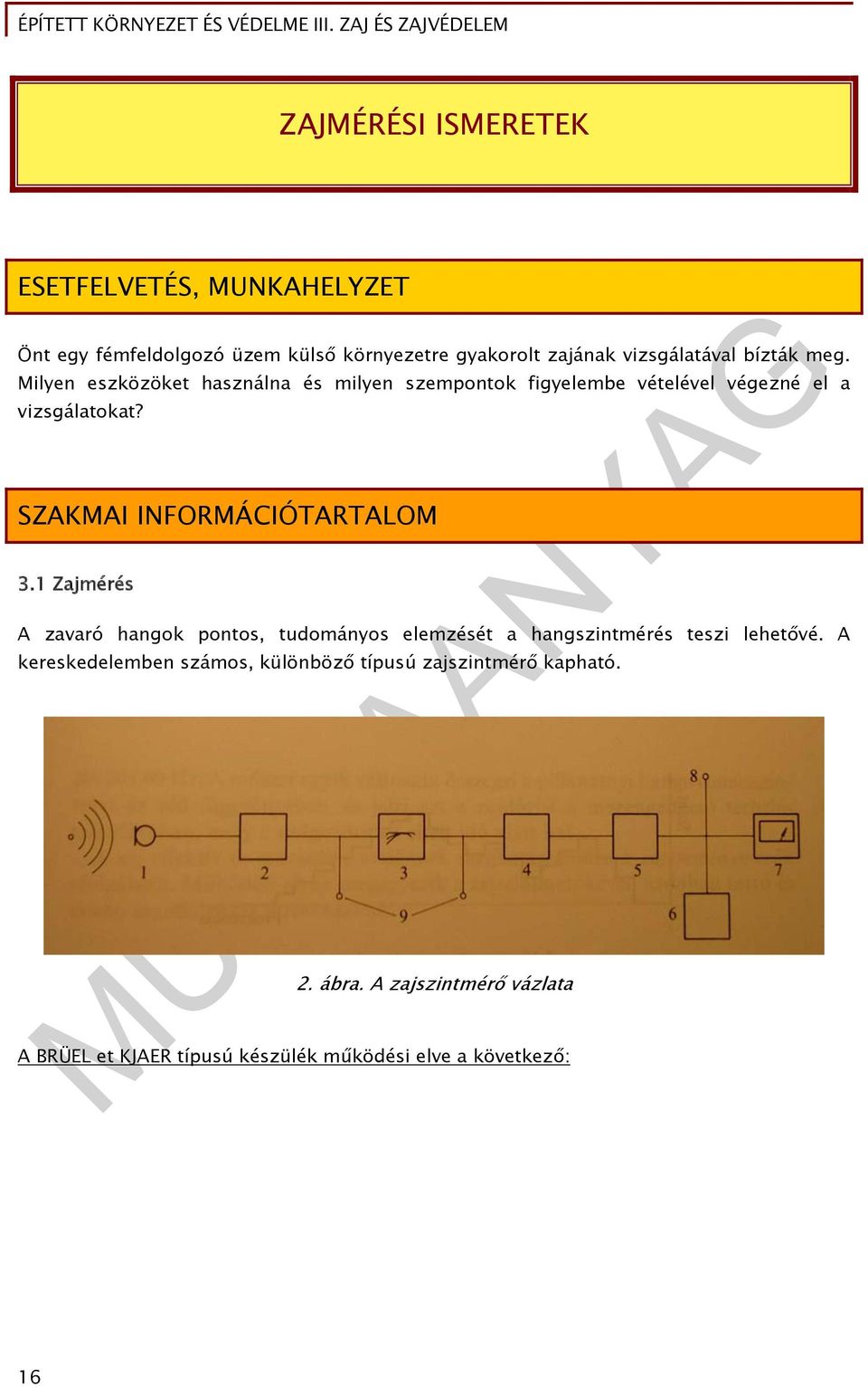 SZAKMAI INFORMÁCIÓTARTALOM 3.1 Zajmérés A zavaró hangok pontos, tudományos elemzését a hangszintmérés teszi lehetővé.